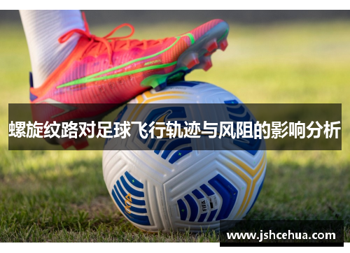 螺旋纹路对足球飞行轨迹与风阻的影响分析