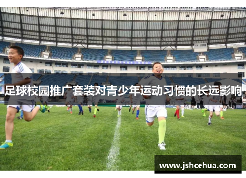 足球校园推广套装对青少年运动习惯的长远影响